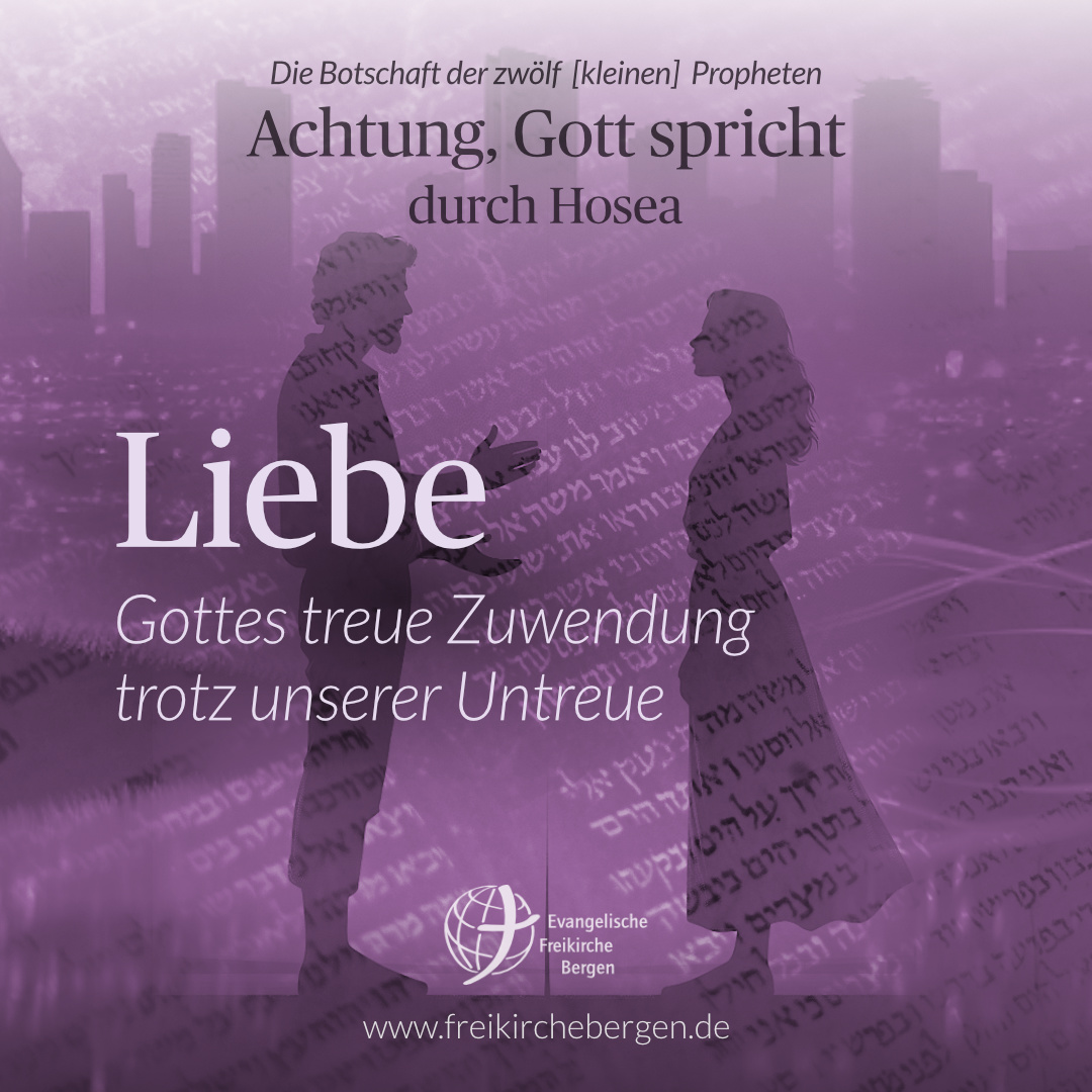 Liebe – Gottes treue Zuwendung trotz unserer Untreue – Prophet Hosea | Maiko Müller